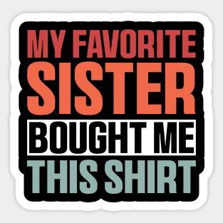 My Favorite Sister Bought Me This Shirt, Funny Brother Sister Sticker